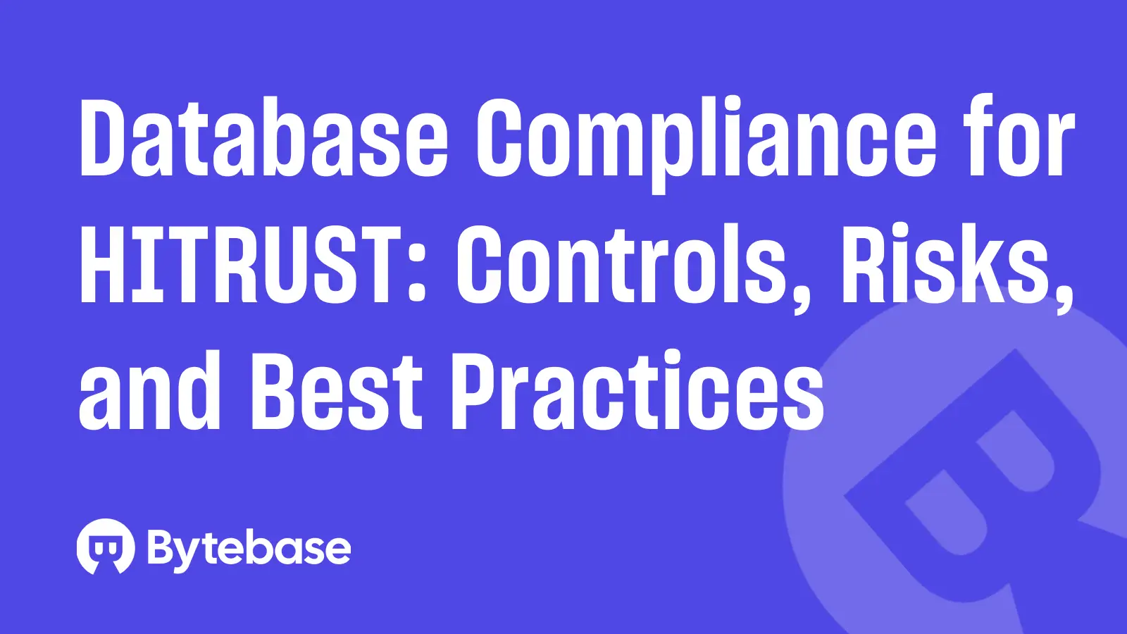 Database Compliance for HITRUST: Controls, Risks, and Best Practices